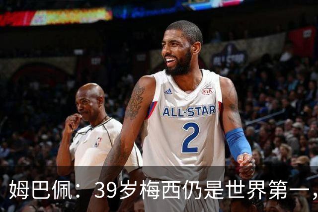 姆巴佩：39岁梅西仍是世界第一，我们可能再也看不到这样的球员了