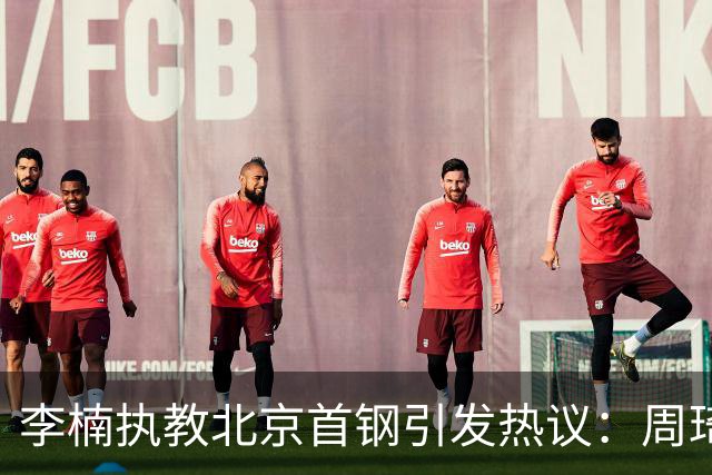 李楠执教北京首钢引发热议：周琦赵睿曾联手失误让他从国家队下课
