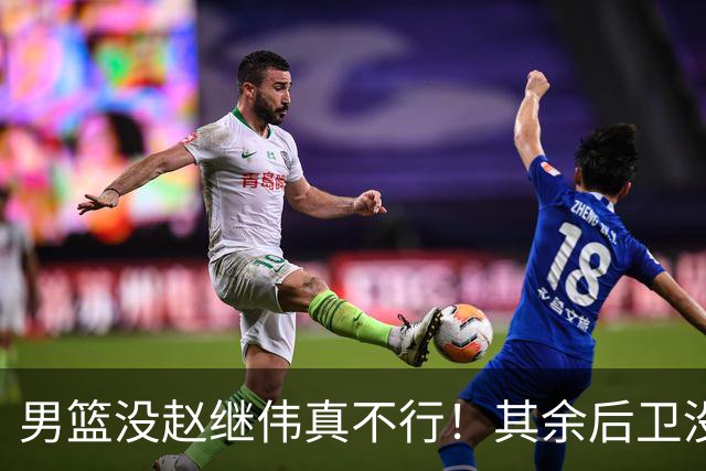 男篮没赵继伟真不行！其余后卫没人组织，球队还欠缺统筹点！