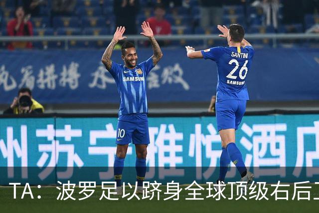 TA：波罗足以跻身全球顶级右后卫之列，热刺之前没用好他
